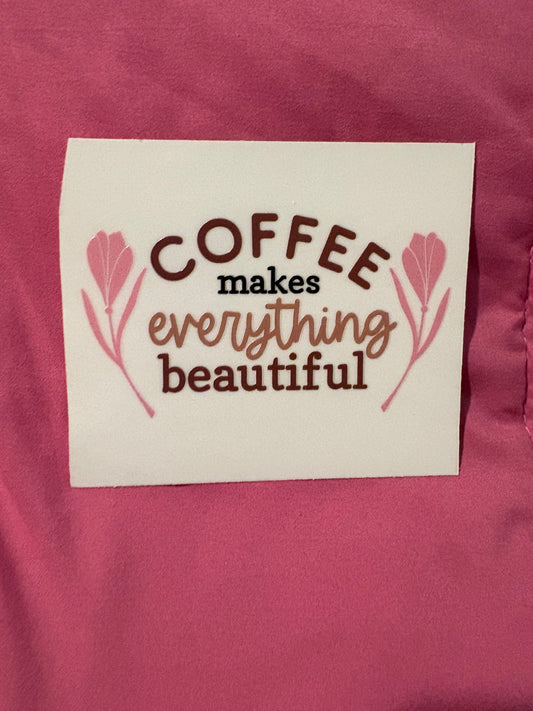Coffee Makes Everything beautiful